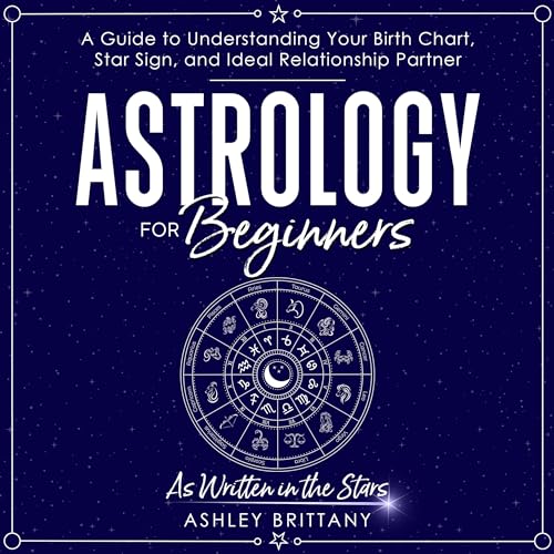 Astrology for Beginners: A Guide to Understanding Your Birth Chart, Star Sign, and Ideal Relationship Partner: As Written in the Stars