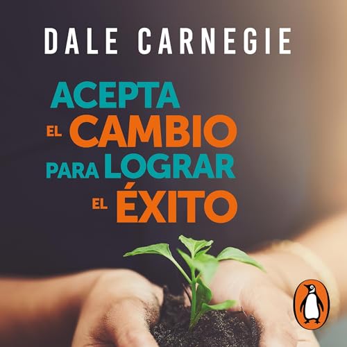 Acepta el cambio para lograr el éxito by Dale Carnegie