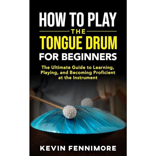 How to Play the Tongue Drum for Beginners: The Ultimate Guide to Learning, Playing, and Becoming Proficient at the Instrument