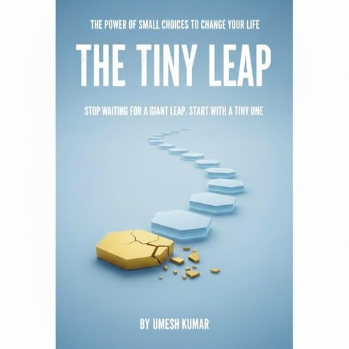 The Tiny Leap: The Power of Small Choices to Change Your Life