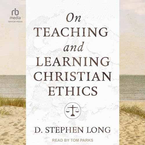On Teaching and Learning Christian Ethics by D. Stephen Long