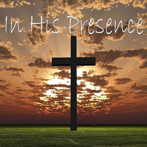 In His Presence - A Christian Worship Experience by Nate S