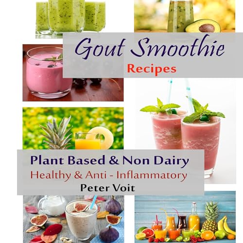 Gout Smoothie Recipes: Plant Based & Non Dairy - Healthy & Anti-Inflammatory