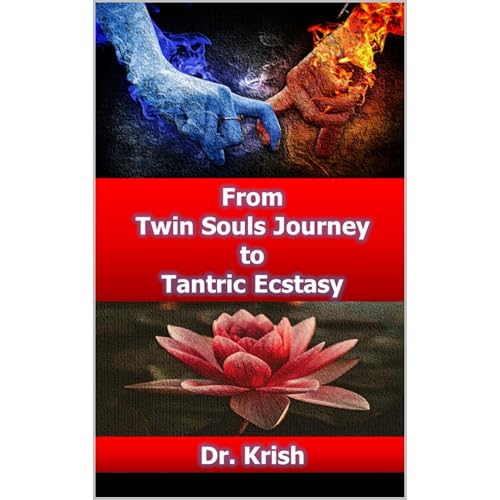 From Twin Souls Journey to Tantric Ecstasy by Dr. Krish