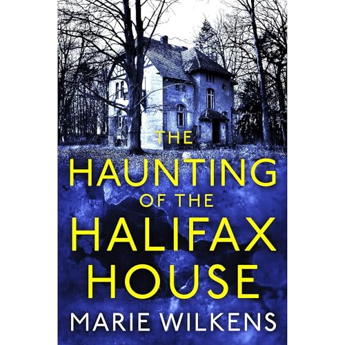 The Haunting of the Halifax House: A Riveting Small Town Haunted House Mystery Thriller by Marie Wilkens