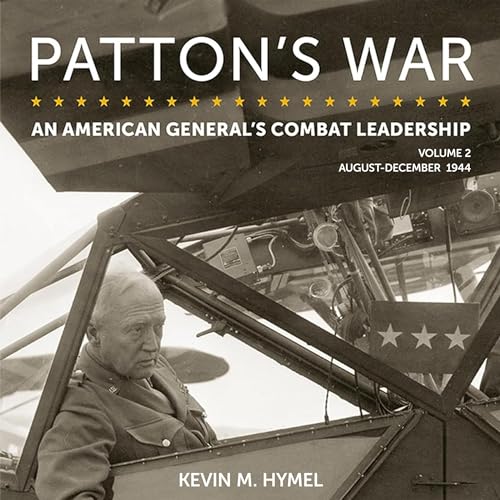 Patton's War: An American General's Combat Leadership, Volume 2: August-December 1944