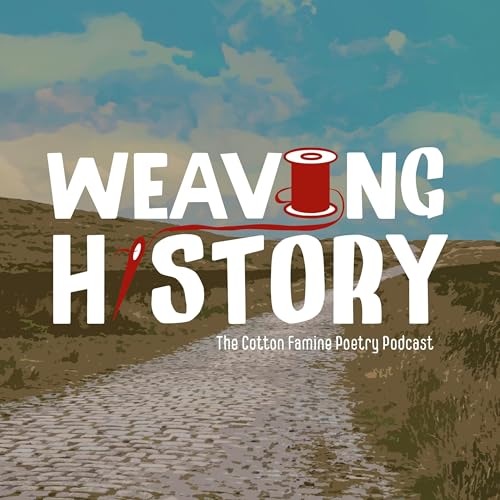 Weaving History by Weaving History: The Cotton Famine Poetry Podcast 