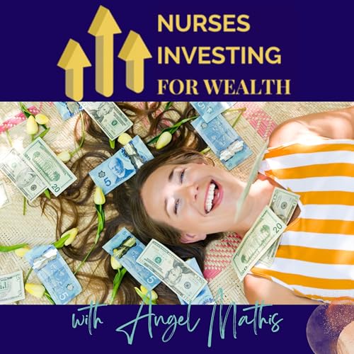 Nurses Investing For Wealth w/ Angel Mathis by Nurses Investing For Wealth
