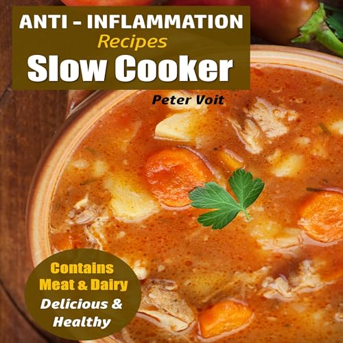 Anti-Inflammation Recipes: Slow Cooker—Contains Meat & Dairy—Delicious & Healthy