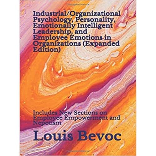Industrial/Organizational Psychology, Personality, Emotionally Intelligent Leadership, and Employee Emotions in Organizations (Expanded Edition) by Louis Bevoc