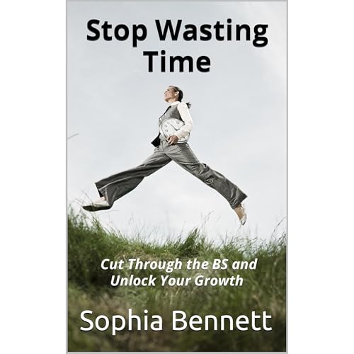 Stop Wasting Time: Cut Through the BS and Unlock Your Growth