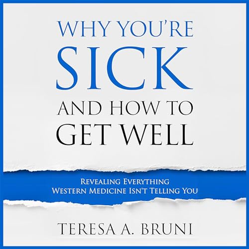 Why You're Sick and How to Get Well by Teresa Bruni