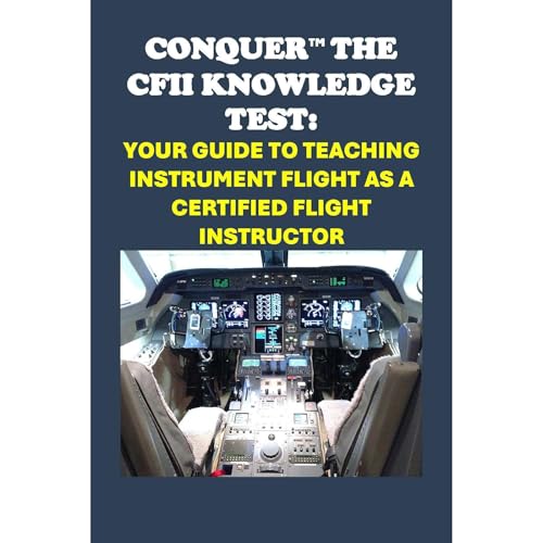 Conquer the CFII Knowledge Test: Your Guide to Teaching Instrument Flight as a Certified Flight Instructor by Philip Martin McCaulay