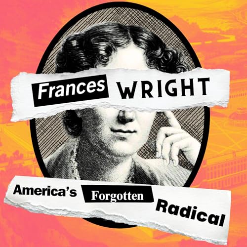 Frances Wright: America’s Forgotten Radical by Tristra Yeager and Eleanor Rust