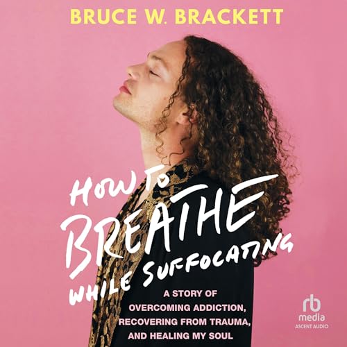How to Breathe While Suffocating by Bruce W. Brackett
