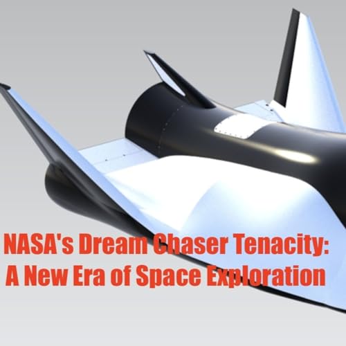 NASA's Dream Chaser Tenacity: A New Era of Space Exploration by Inception Point Ai