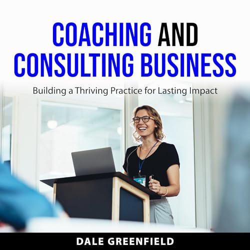 Coaching and Consulting Business by Dale Greenfield
