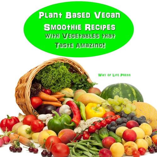 Plant Based Vegan Smoothie Recipes with Vegetables That Taste Amazing!