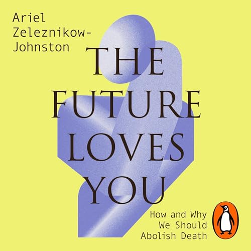 The Future Loves You by Dr Ariel Zeleznikow-Johnston