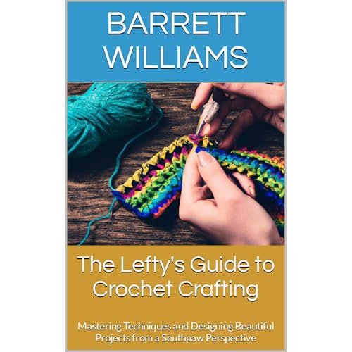 The Lefty's Guide to Crochet Crafting by Barrett Williams