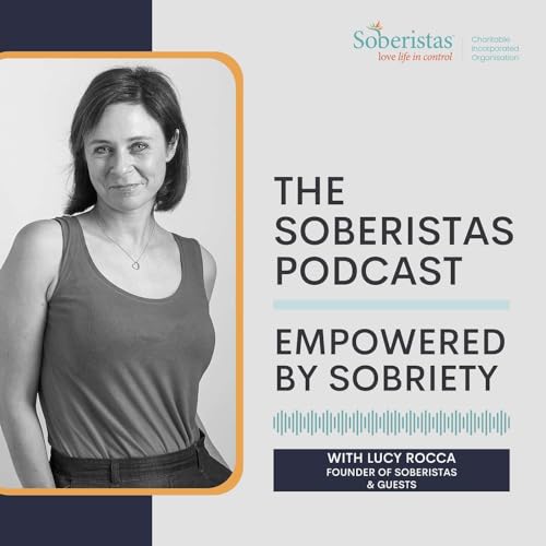 The Soberistas Podcast ~ Empowered By Sobriety by Lucy Rocca