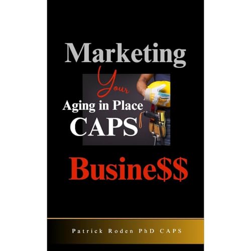 Marketing Your CAPS Aging in Place Business by Patrick Roden PhD
