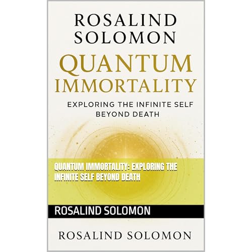 Quantum Immortality: Exploring the Infinite Self Beyond Death by Rosalind Solomon