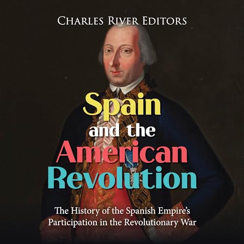 Spain and the American Revolution by Charles River Editors