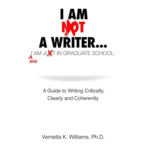 I Am Not a Writer...I Am Just in Graduate School by Dr. Vernetta K. Williams