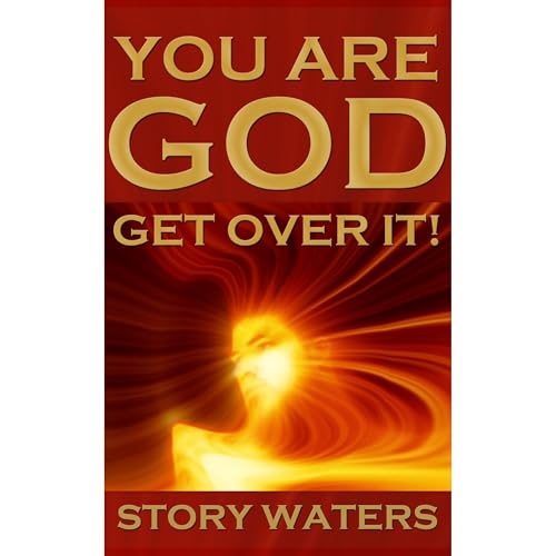 You Are God. Get Over It! (expanded second edition) by Story Waters