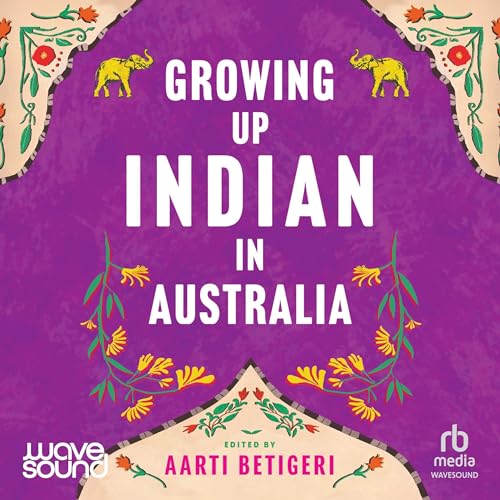 Growing Up Indian in Australia by Aarti Betigeri - editor