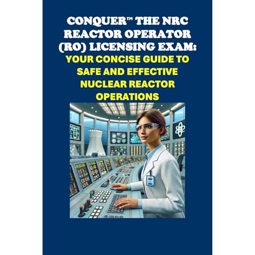 Conquer the NRC Reactor Operator (RO) Licensing Exam: Your Concise Guide to Safe and Effective Nuclear Reactor Operations by Philip Martin McCaulay