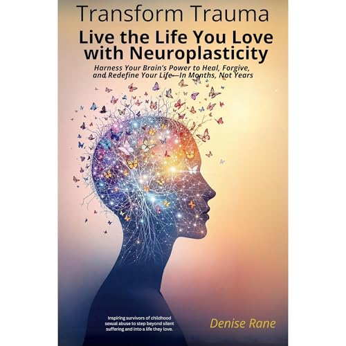 Transform Trauma: Live the Life You Love with Neuroplasticity