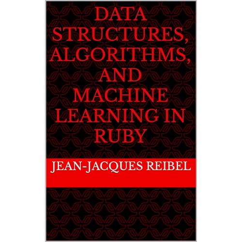 Data Structures, Algorithms, and Machine Learning in Ruby