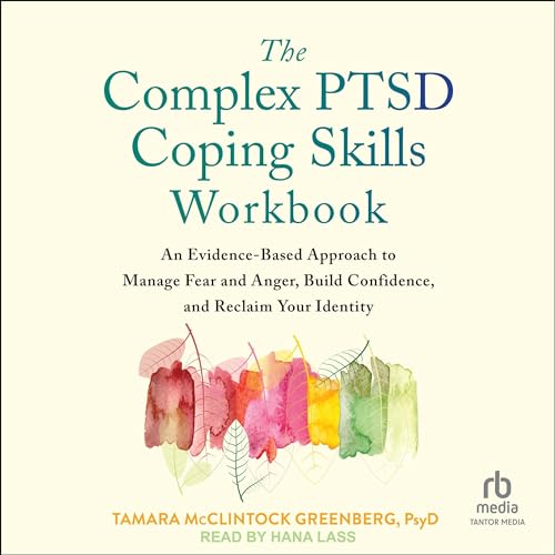 The Complex PTSD Coping Skills Workbook by Tamara McClintock Greenberg PsyD