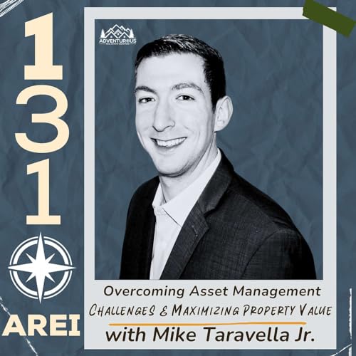 AREI 131: Overcoming Asset Management Challenges & Maximizing Property Value With Mike Taravella Jr. by Unknown
