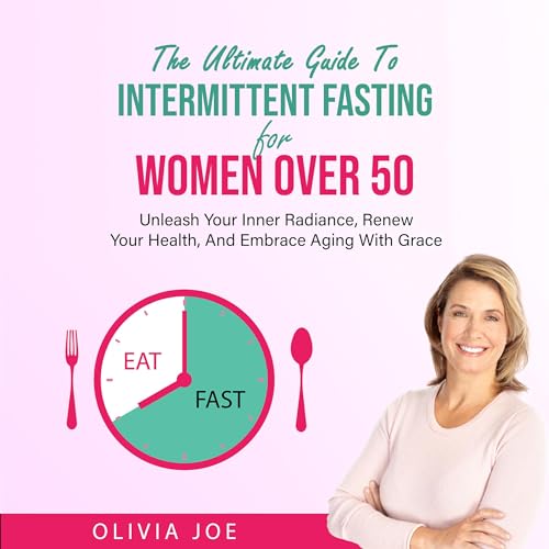 The Ultimate Guide to Intermittent Fasting for Women over 50 by Olivia Joe