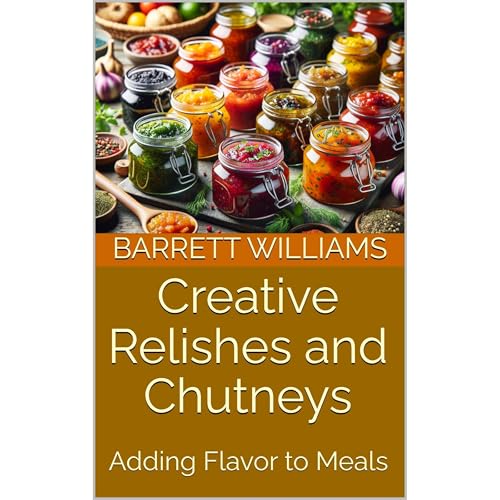 Creative Relishes and Chutneys by Barrett Williams