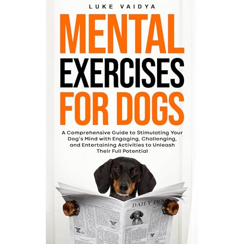 Mental Exercises for Dogs: A Comprehensive Guide to Stimulating Your Dog’s Mind with Engaging, Challenging, and Entertaining Activities to Unleash Their Full Potential by Luke Vaidya