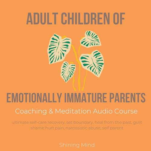 Adult Children of Emotionally Immature Parents Coaching & Meditation Audio Course
