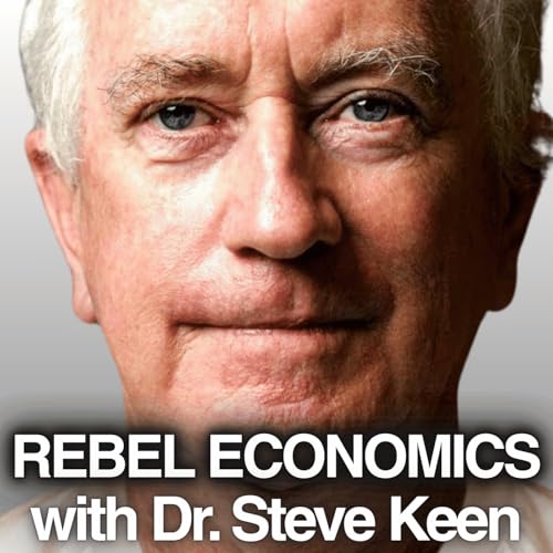 Rebel Economics with Dr. Steve Keen by Dr. Steve Keen