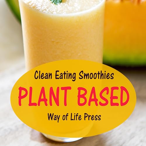 Clean Eating Smoothies: Plant Based