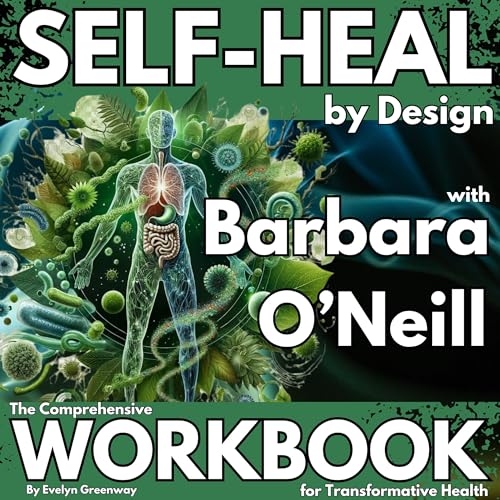 Self-Heal by Design with Barbara O’Neill: The Comprehensive Workbook for Transformative Health by Evelyn Greenway