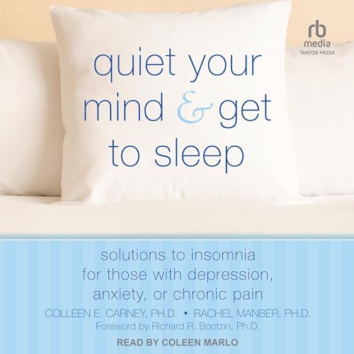 Quiet Your Mind and Get to Sleep by Colleen E. Carney PhD