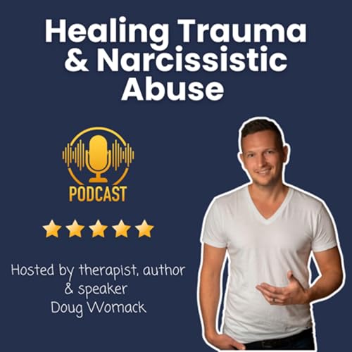 Healing Trauma and Narcissistic Abuse by Doug Womack