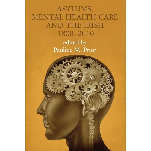 Asylums, Mental Health Care and the Irish, 1800-2010 by Pauline M. Prior