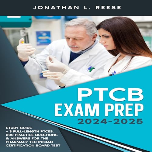 PTCB Exam Prep 2024-2025: Study Guide + 3 Full-Length PTCEs, 300 Practice Questions & Answers for the Pharmacy Technician Certification Board Test