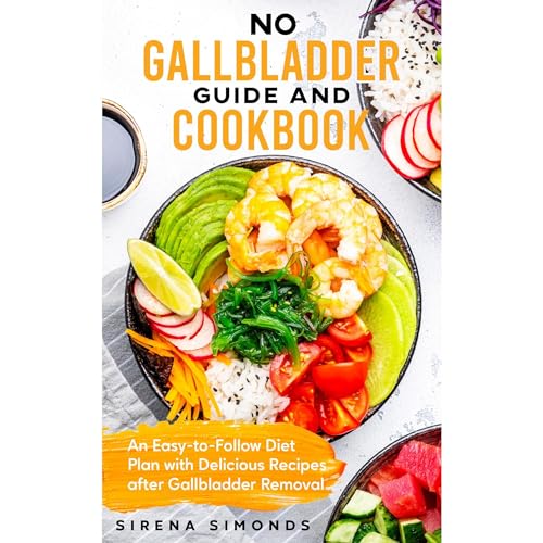 No Gallbladder Guide and Cookbook: An Easy-to-Follow Diet Plan with Delicious Recipes after Gallbladder Removal