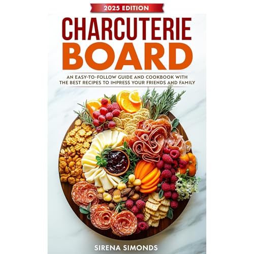Charcuterie Board: An Easy-to-Follow Guide and Cookbook with the Best Recipes to Impress Your Friends and Family