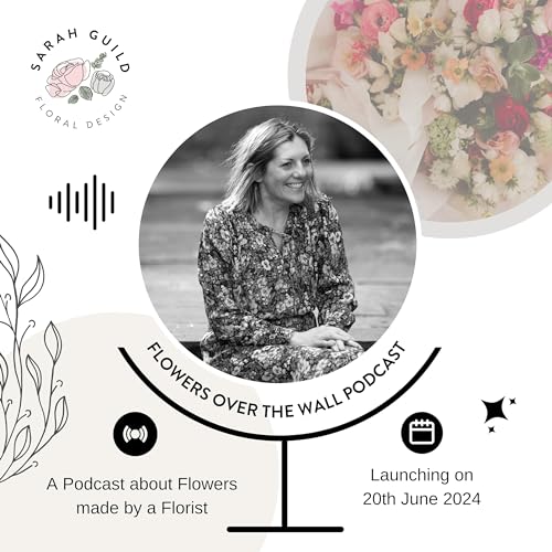 Flowers over the Wall Podcast - Host Sarah Guild Floral Design introduces her new Podcast